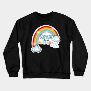 Without rain there would be no rainbows Crewneck Sweatshirt